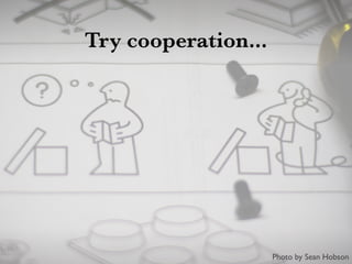 Try cooperation...
Photo by Sean Hobson
 