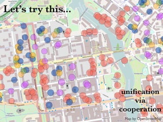 Let’s try this...
Map by OpenStreetMap
uniﬁcation
via
cooperation
 