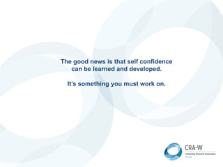 The good news is that self confidence
can be learned and developed.
It’s something you must work on.
 