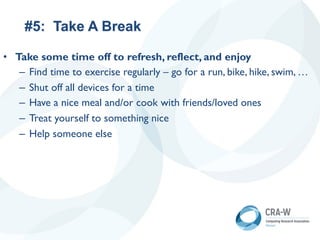 #5: Take A Break
• Take some time off to refresh, reflect, and enjoy
– Find time to exercise regularly – go for a run, bike, hike, swim, …
– Shut off all devices for a time
– Have a nice meal and/or cook with friends/loved ones
– Treat yourself to something nice
– Help someone else
 