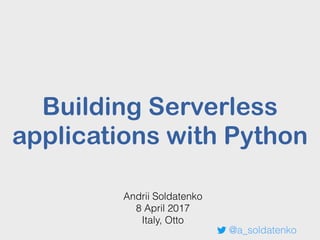 Building Serverless
applications with Python
Andrii Soldatenko
8 April 2017
Italy, Otto
@a_soldatenko
 