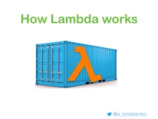 How Lambda works
@a_soldatenko
 