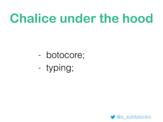 Chalice under the hood
@a_soldatenko
- botocore;
- typing;
 
