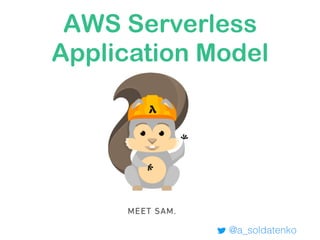 AWS Serverless
Application Model
@a_soldatenko
 