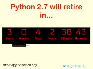 Python 2.7 will retire
in...
@a_soldatenkohttps://pythonclock.org/
 