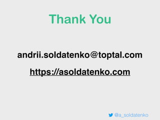 Thank You
andrii.soldatenko@toptal.com
https://asoldatenko.com
@a_soldatenko
 