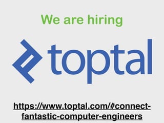We are hiring
https://www.toptal.com/#connect-
fantastic-computer-engineers
 