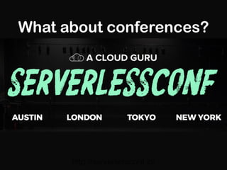 What about conferences?
http://serverlessconf.io/
 