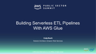 © 2018, Amazon Web Services, Inc. or Its Affiliates. All rights reserved.
Craig Roach
Solution Architect, Amazon Web Services
Building Serverless ETL Pipelines
With AWS Glue
 