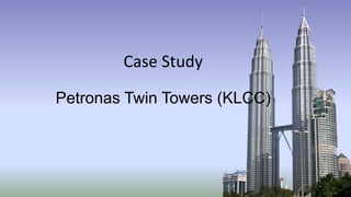 Case Study
Petronas Twin Towers (KLCC)
 