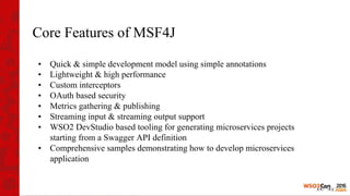 Core Features of MSF4J
• Quick & simple development model using simple annotations
• Lightweight & high performance
• Cust...