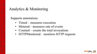 Analytics & Monitoring
Supports annotations
• Timed – measures execution
• Metered – measures rate of events
• Counted – c...
