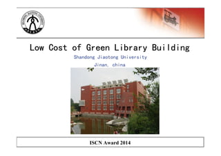 ISCN Award 2014
Low Cost of Green Library BuildingLow Cost of Green Library Building
Shandong Jiaotong University
Jinan, china
 