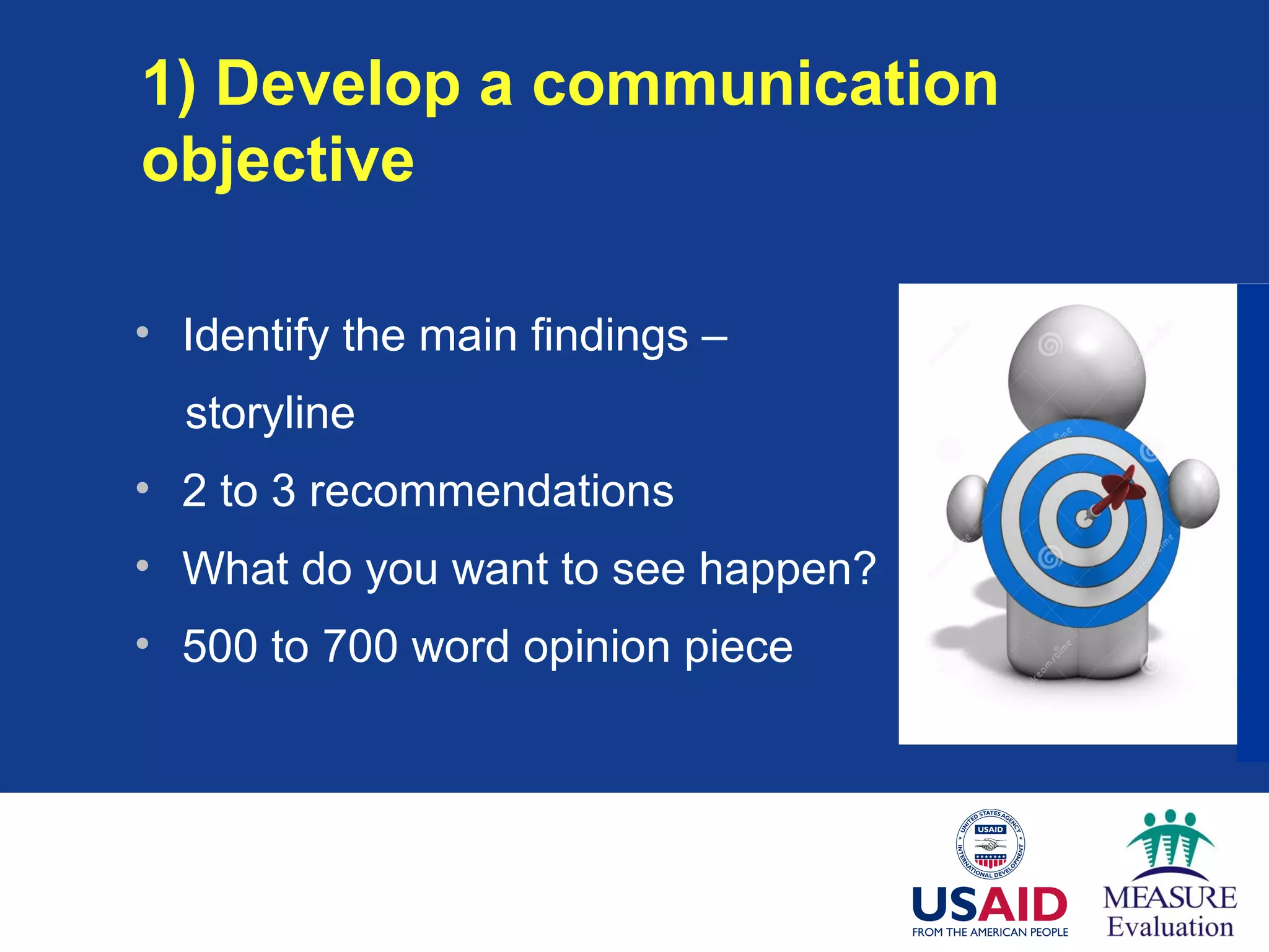 1) Develop a communication
objective
• Identify the main findings –
storyline
• 2 to 3 recommendations
• What do you want to see happen?
• 500 to 700 word opinion piece
5
6
6
6
6
6
6
6
6
6
6
 