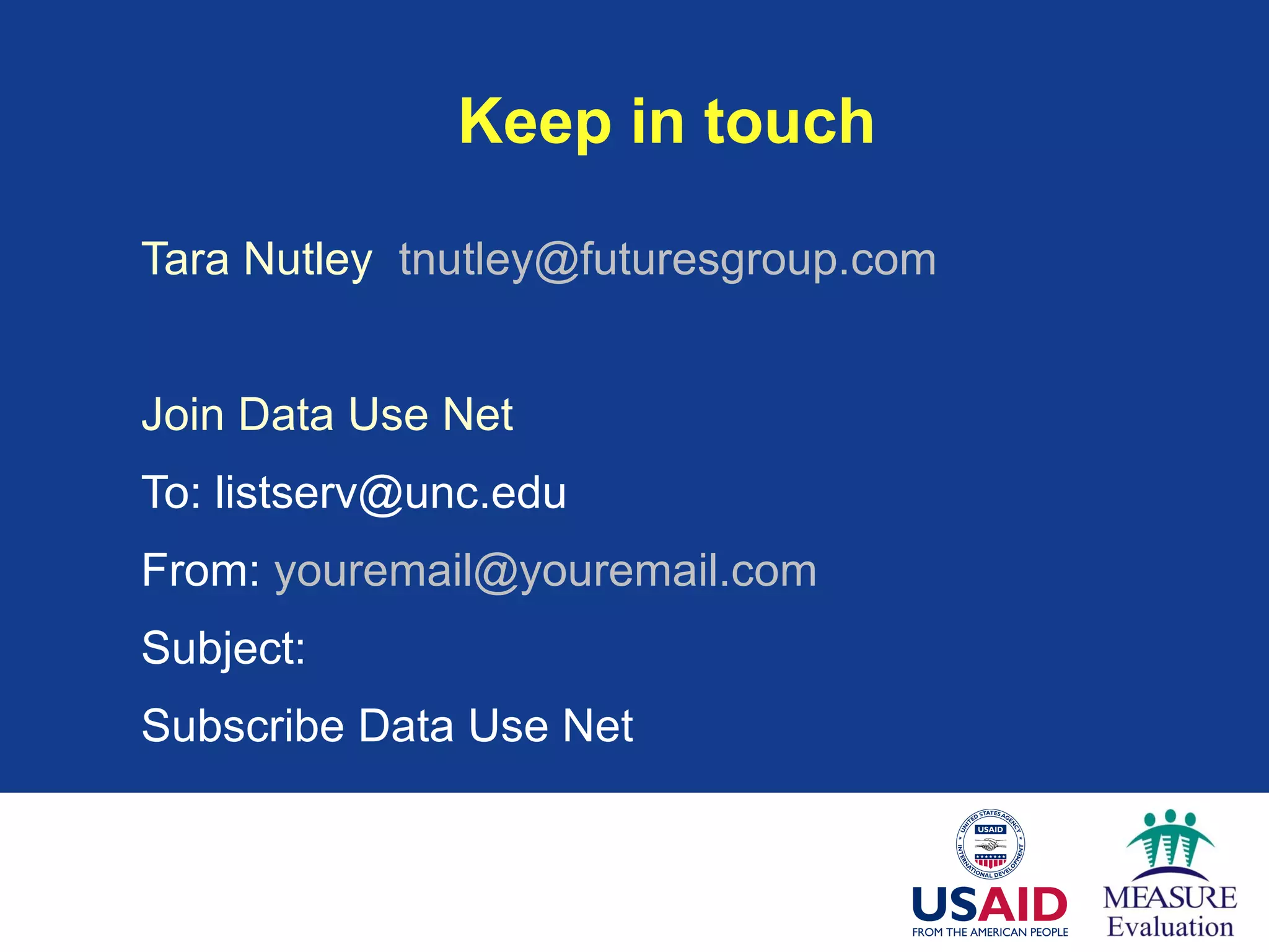 Keep in touch
Tara Nutley tnutley@futuresgroup.com
Join Data Use Net
To: listserv@unc.edu
From: youremail@youremail.com
Subject:
Subscribe Data Use Net
 