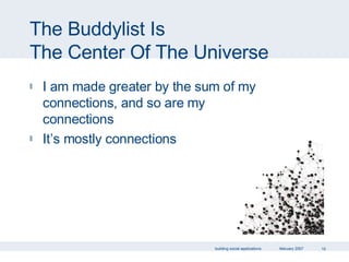The Buddylist Is  The Center Of The Universe I am made greater by the sum of my connections, and so are my  connections It’s mostly connections 