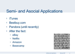 Semi- and Asocial Applications iTunes Bestbuy.com Pandora (until recently) After the fact: eBay Netflix Amazon Basecamp 
