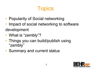 Topics Popularity of Social networking Impact of social networking to software development What is “zembly”? Things you can build/publish using “zembly” Summary and current status 1 