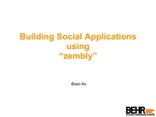 Building Social Applications using “zembly” Brian Ko 