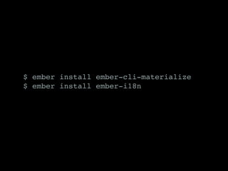 $ ember install ember-cli-materialize
$ ember install ember-i18n
 