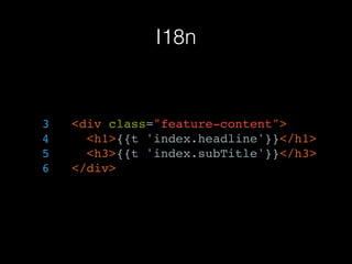 I18n
3 <div class="feature-content">
4 <h1>{{t 'index.headline'}}</h1>
5 <h3>{{t 'index.subTitle'}}</h3>
6 </div>
 