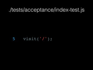 ./tests/acceptance/index-test.js
5 visit('/');
 
