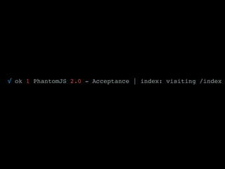 √ ok 1 PhantomJS 2.0 - Acceptance | index: visiting /index
 