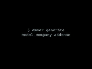 $ ember generate
model company-address
 