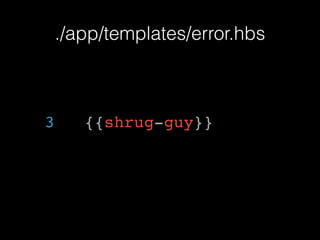 ./app/templates/error.hbs
3 {{shrug-guy}}
 