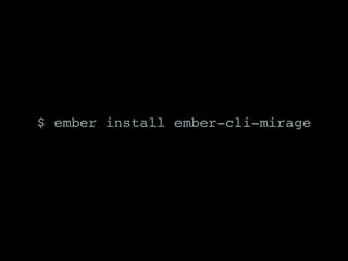 $ ember install ember-cli-mirage
 