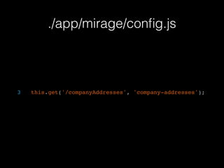 ./app/mirage/conﬁg.js
3 this.get('/companyAddresses', 'company-addresses');
 