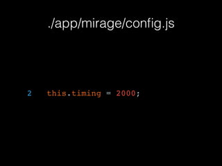 ./app/mirage/conﬁg.js
2 this.timing = 2000;
 
