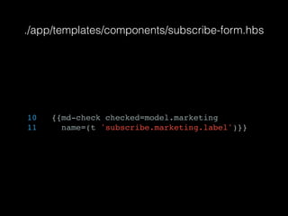./app/templates/components/subscribe-form.hbs
10 {{md-check checked=model.marketing
11 name=(t 'subscribe.marketing.label')}}
 