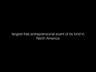 largest free entrepreneurial event of its kind in
North America
 