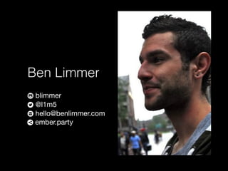 Ben Limmer
blimmer
@l1m5
hello@benlimmer.com
ember.party
 