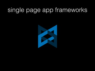 single page app frameworks
 