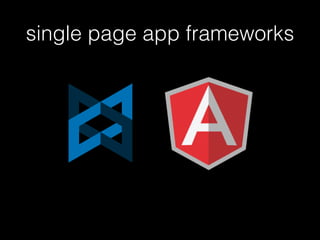 single page app frameworks
 