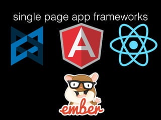 single page app frameworks
 