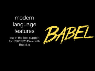 modern
language
features
out-of-the-box support
for ES6/ES2015++ with
Babel.js
 