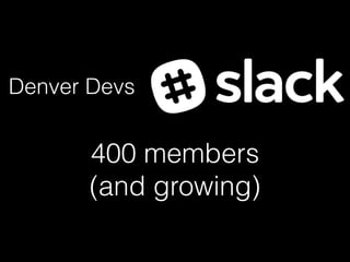400 members
(and growing)
Denver Devs
 