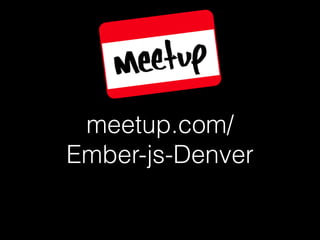 meetup.com/
Ember-js-Denver
 