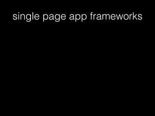 single page app frameworks
 