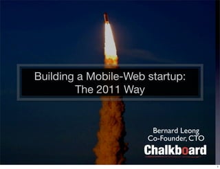 Building a Mobile-Web startup:
        The 2011 Way


                       Bernard Leong
                      Co-Founder, CTO


                                        1
 