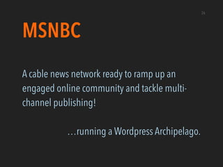 MSNBC
A cable news network ready to ramp up an
engaged online community and tackle multi-
channel publishing!
!
…running a...