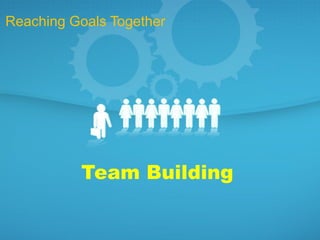 Reaching Goals Together




          Team Building
 