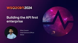 Building the API ﬁrst
enterprise
Mifan Careem
Chief Solutions Officer
WSO2
 
