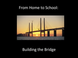 From Home to School:  Building the Bridge 