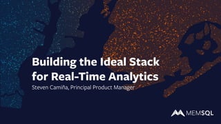 Building the Ideal Stack
for Real-Time Analytics
Steven Camiña, Principal Product Manager
 