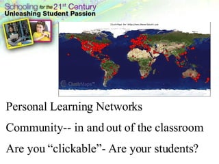 Personal Learning Networks Community-- in and out of the classroom Are you “clickable”- Are your students? 