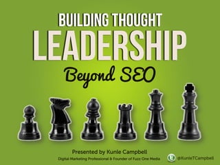 Building thought
Leadership
    Beyond SEO



        Presented by Kunle Campbell
 Digital Marketing Professional & Founde...